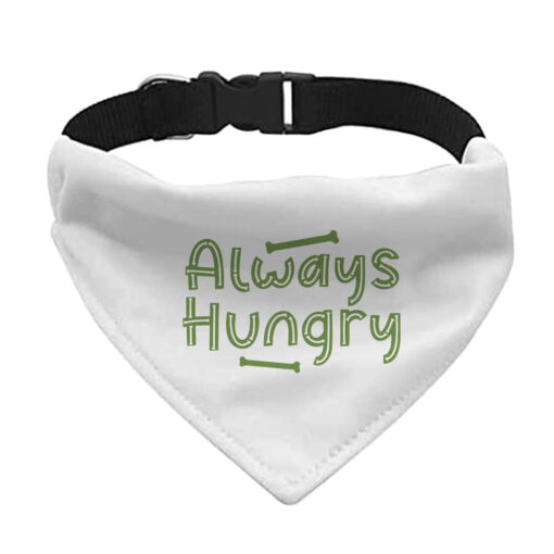 Always Hungry Pet Bandana Collar - Funny Scarf Collar - Best Design Dog Bandana